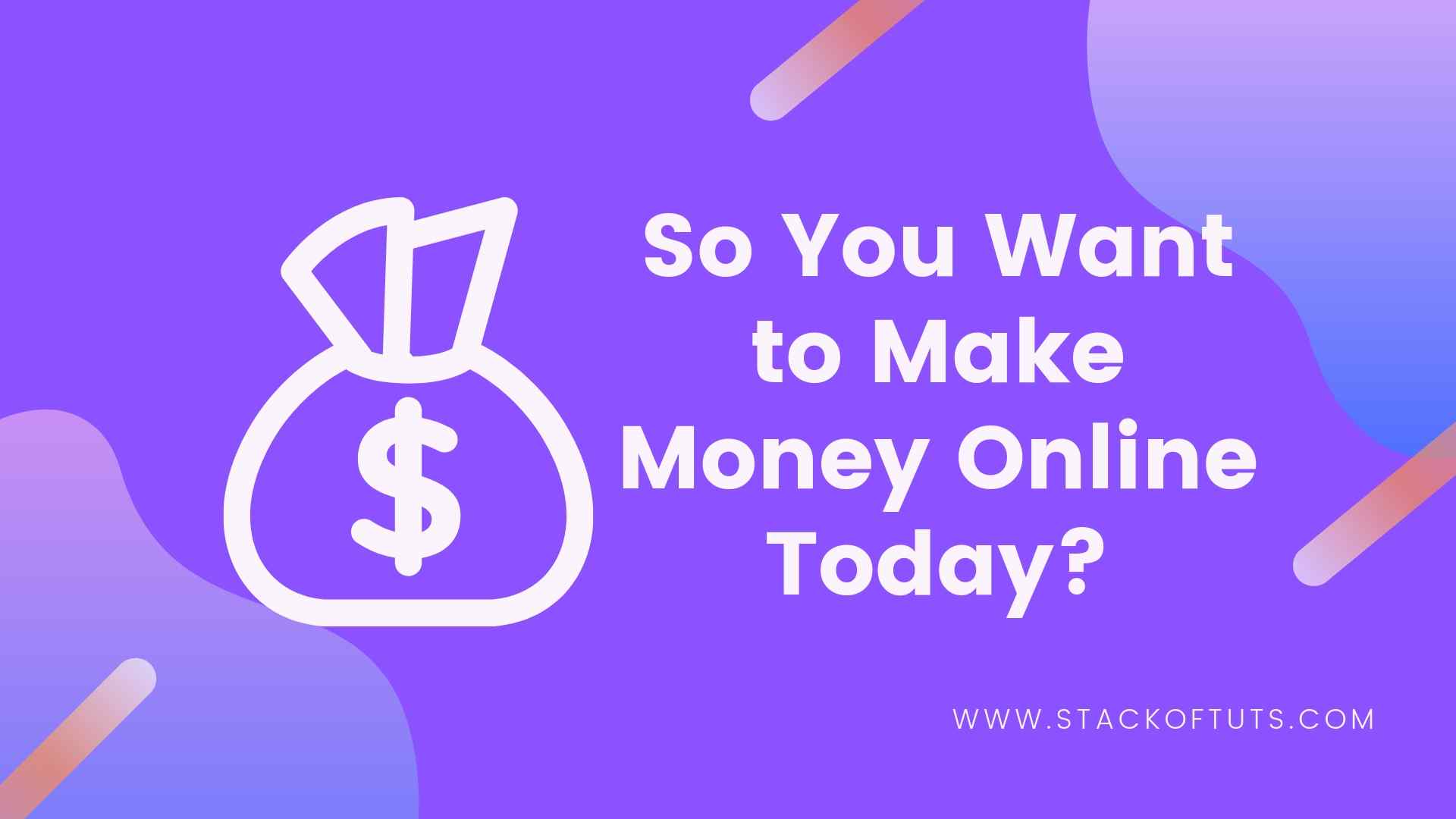 So You Want to Make Money Online Today?