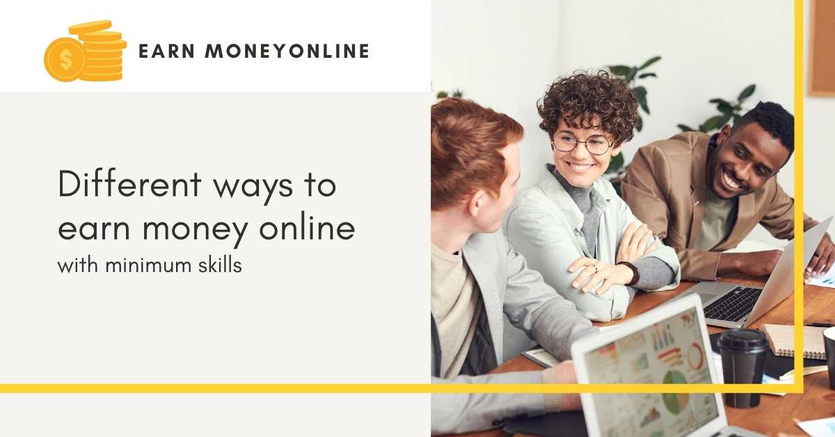 Different ways to earn money online with minimum skills