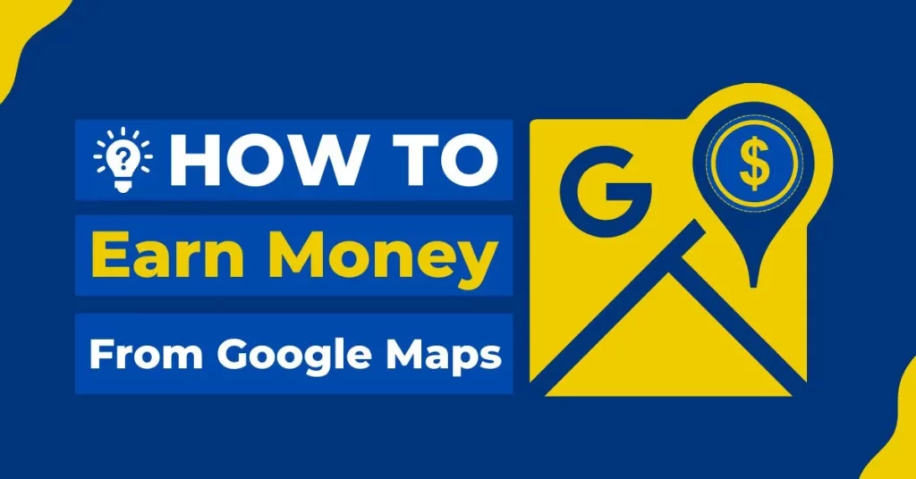 How to earn money from Google Maps