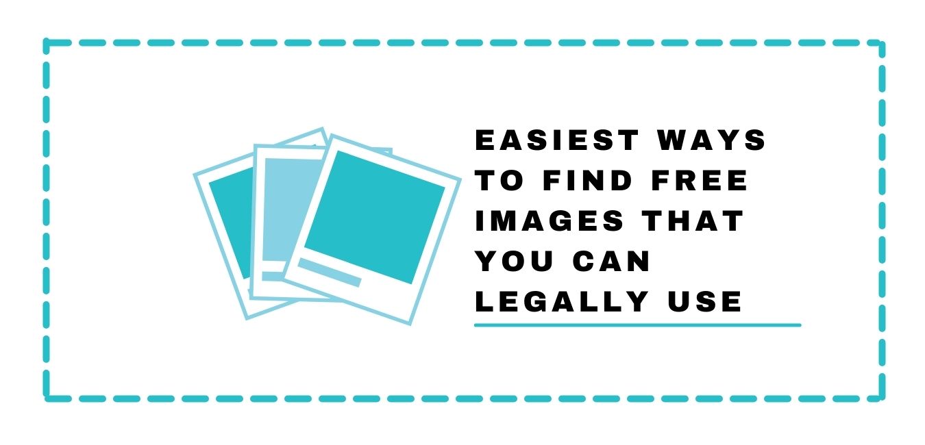 Easiest Ways To Find Free Images That You Can Legally Use