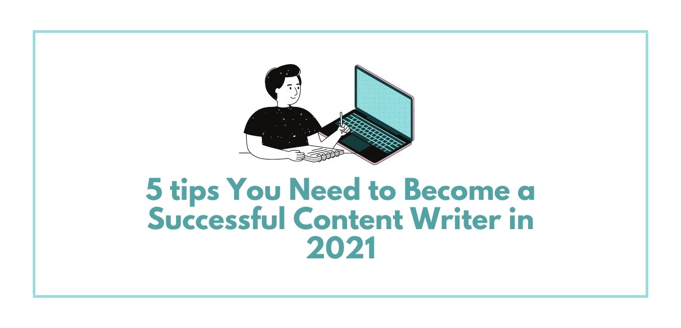 5 tips You Need to Become a Successful Content Writer in 2022