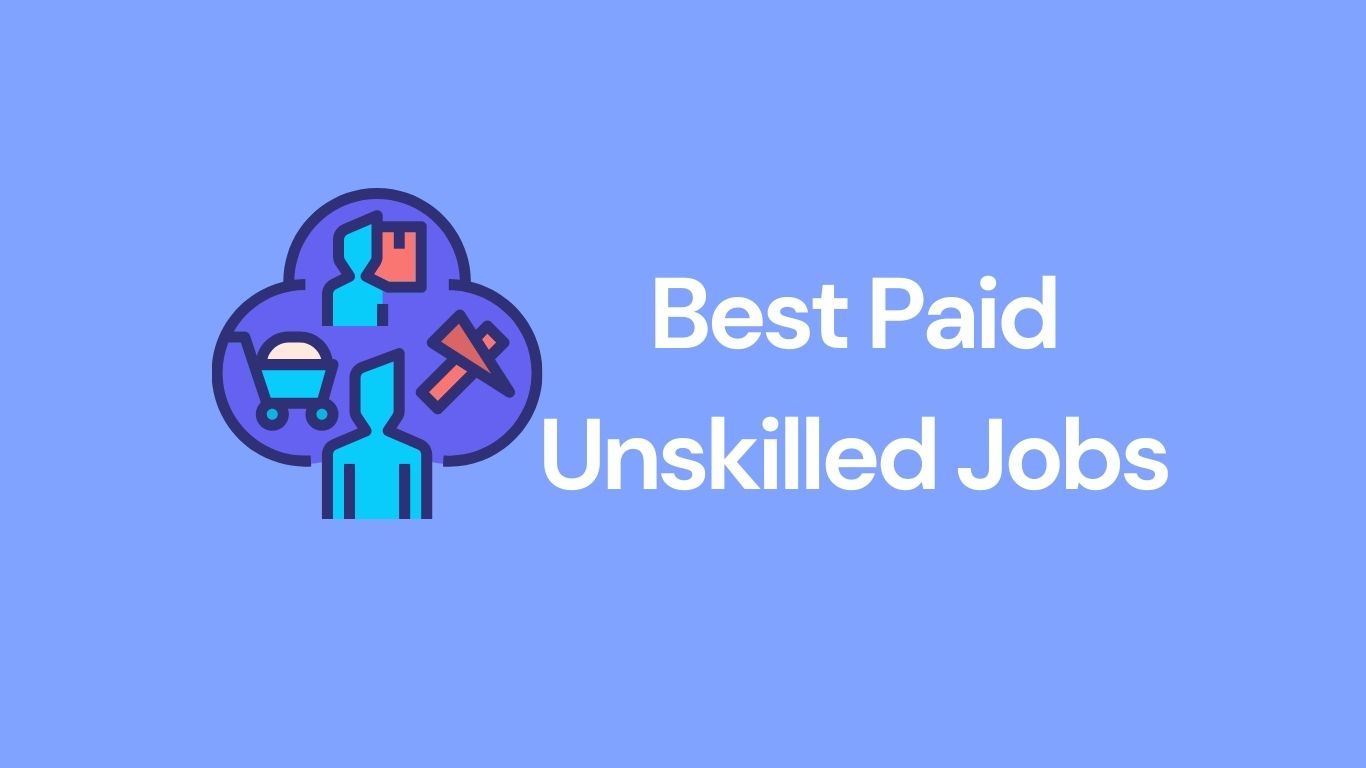 Best Paid Unskilled Jobs in 2022 that you should know