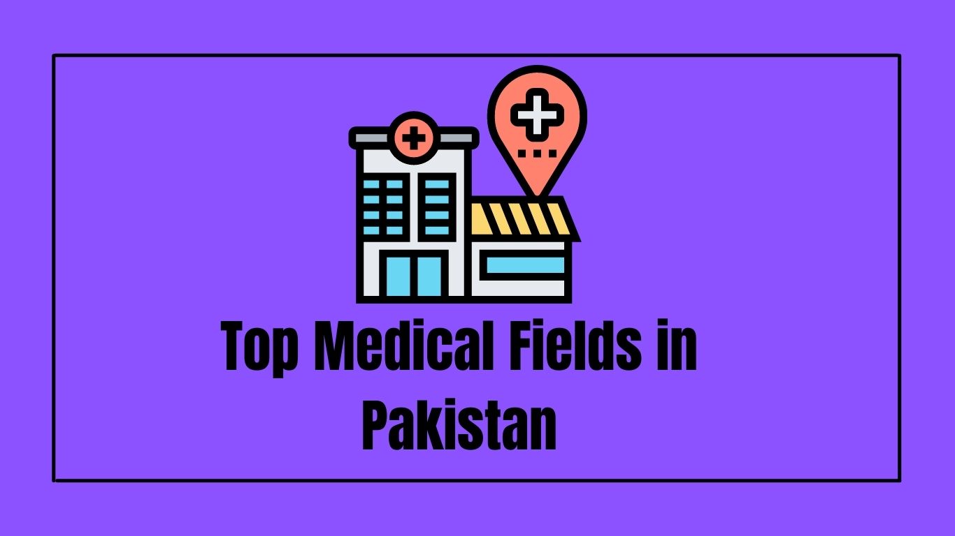 Top Medical Fields in Pakistan that you should know