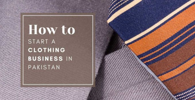 How to Start a Clothing Business in Pakistan? [Full Guide in 2022]