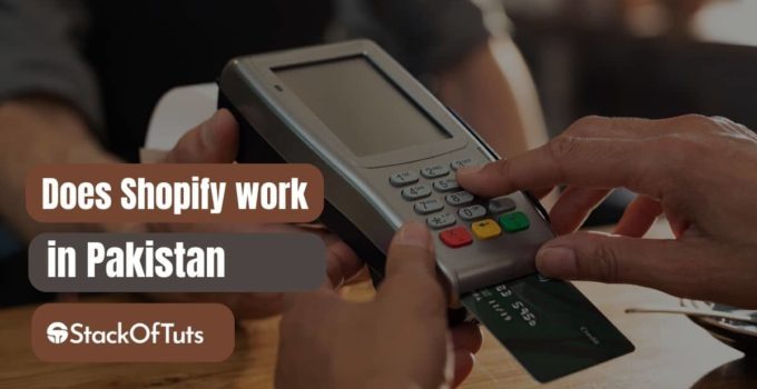 Does Shopify work in Pakistan? [Complete detail in 2022]