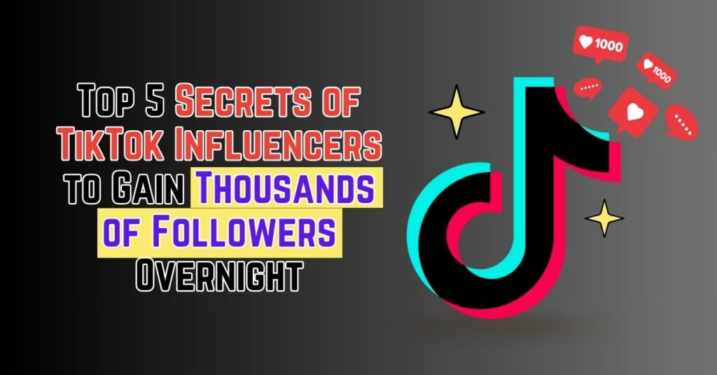 Top 5 Secrets of TikTok Influencers to Gain Thousands of Followers Overnight